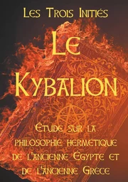 LE KYBALION : Etude sur la philosophie hermétique de l'ancienne Egypte et de l'ancienne Grèce