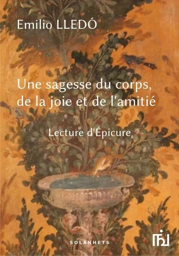 Une sagesse du corps, de la joie et de l'amitié – Lecture d'Epicure - Lledo Emilio - SOLANHETS