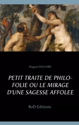 Petit traité de philo folie ou le mirage d'une sagesse affolée