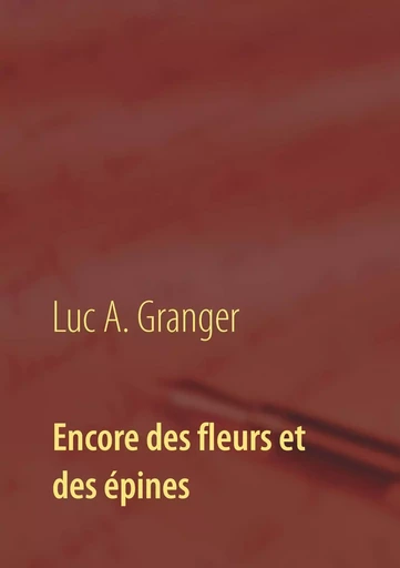 Encore des fleurs et des épines - Luc A. Granger - BOOKS ON DEMAND