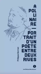 Apollinaire. Portrait d'un poète entre deux rives