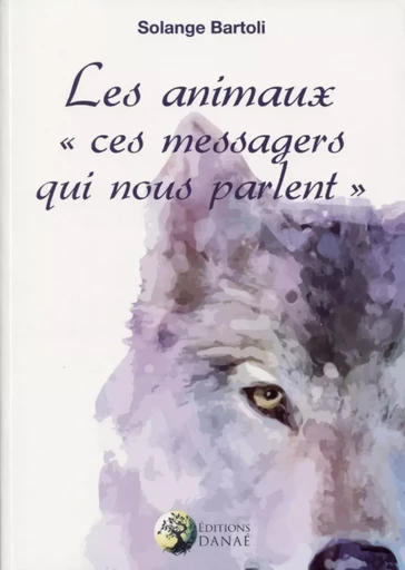 Les animaux "ces messagers qui nous parlent" Tome 1 - Solange Bartoli - PIKTOS