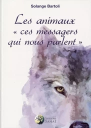 Les animaux "ces messagers qui nous parlent" Tome 1