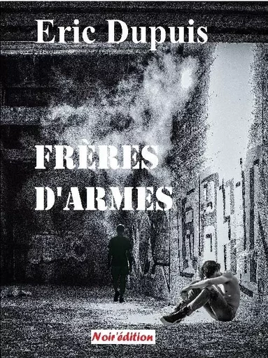 FRERES D'ARMES - ERIC dupuis - NOIR EDITION