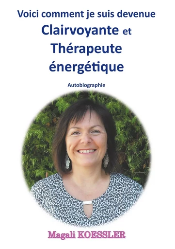 Voici comment je suis devenue clairvoyante et thérapeute énergétique - Magali Koessler - BOOKS ON DEMAND