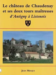 LE CHATEAU DE CHAUDENAY ET SES DEUX TOURS MAITRESSES