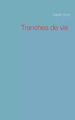 Tranches de vie - Victor Zabatt - BOOKS ON DEMAND