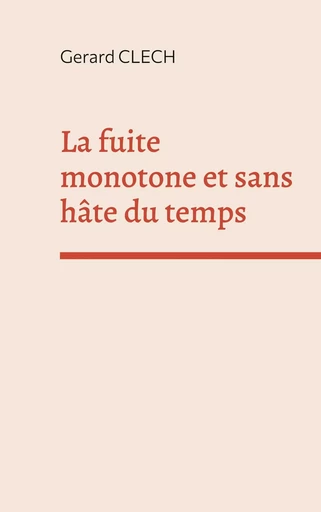 La fuite monotone et sans hâte du temps - Gerard Clech - BOOKS ON DEMAND