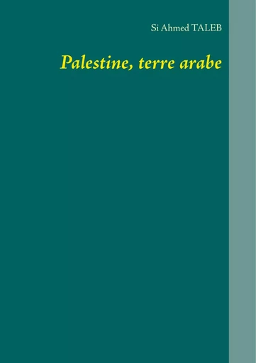 Palestine, terre arabe - Si Ahmed Taleb - BOOKS ON DEMAND