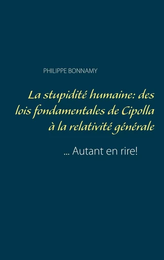 La stupidité humaine: des lois fondamentales de Cipolla à la relativité générale - Philippe Bonnamy - BOOKS ON DEMAND