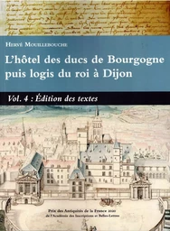 L’HOTEL DES DUCS DE BOURGOGNE PUIS LOGIS DU ROI À DIJON VOL 4 EDITION DES TEXTES