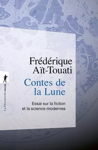 Contes de la Lune - Essai sur la fiction et la science modernes - Frédérique Ait Touati - La Découverte