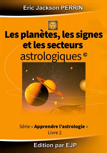 Astrologie livre 2 : Les planètes, les signes et les secteurs astrologiques - Eric Jackson Perrin - EJP