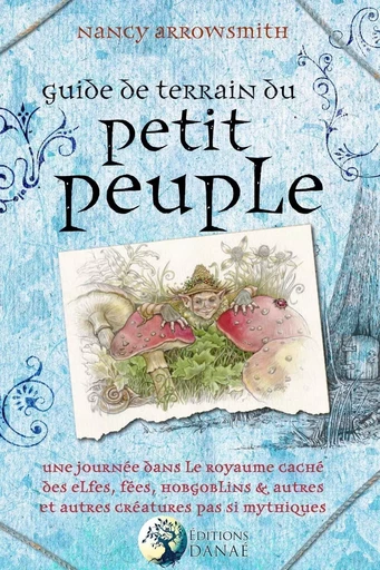 Guide de terrain du petit peuple - Une journée dans le royaume caché des elfes, fées, hobgoblins et autres créatures pas si mythiques - Nancy Arrowsmith - PIKTOS