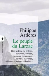 Le peuple du Larzac - Une histoire de crânes, sorcières, croisés, paysans, prisonniers, soldats, ouvrières, militants, touristes et