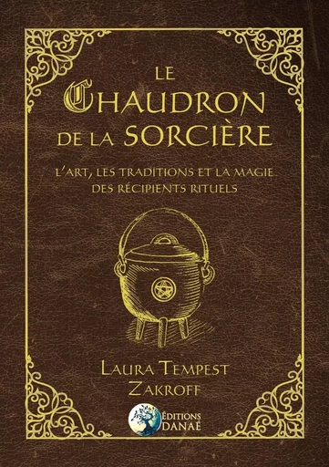 Le Chaudron de la Sorcière - L'art, les traditions et la magie des récipients rituels - Laura Tempest Zakroff - PIKTOS