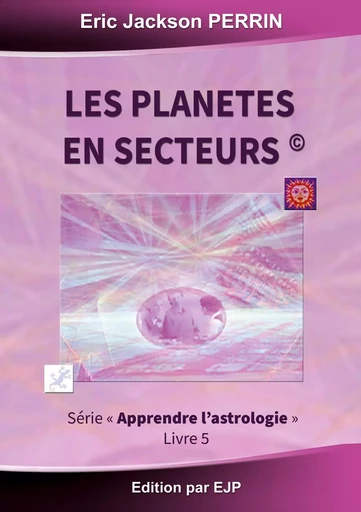 Astrologie livre 5 : Les planètes en secteurs - Eric Jackson Perrin - EJP