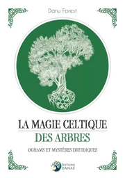 La magie celtique des arbres - Oghams et mystères druidiques