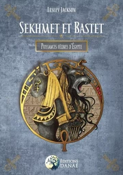 Sekhmet et Bastet - Puissances félines d'Egypte