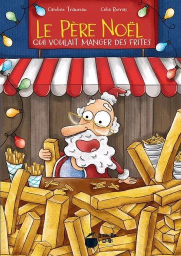 Le Père Noël qui voulait manger des frites - Caroline TRIAUREAU - MARMITE A MOTS