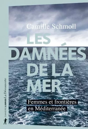 Les damnées de la mer - Femmes et frontières en Méditerranée - Camille Schmoll - La Découverte