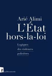 L'État hors-la-loi - Logiques des violences policières