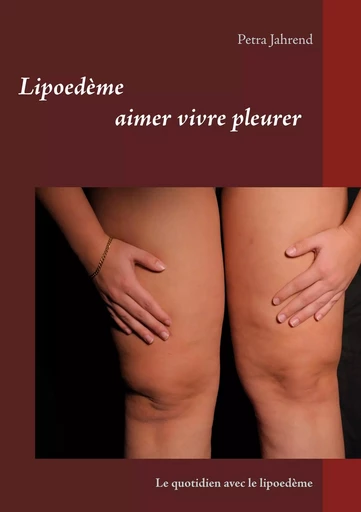 Lipoedème aimer vivre pleurer - Petra Jahrend - BOOKS ON DEMAND