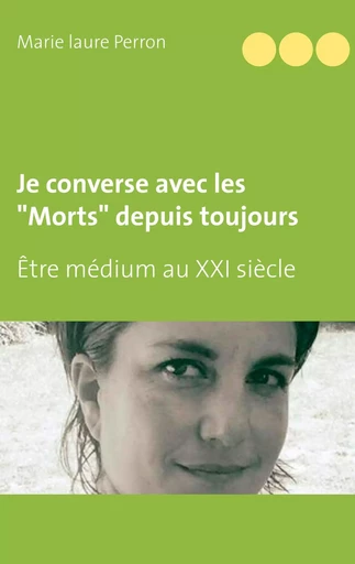 Je converse avec les "Morts" depuis toujours - Marie laure Perron - BOOKS ON DEMAND