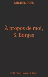 A propos de moi, S. Borges