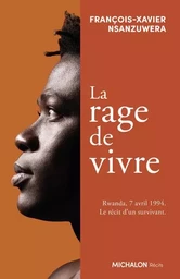 La rage de vivre - Rwanda, 7 avril 1994. Le récit d'un survivant