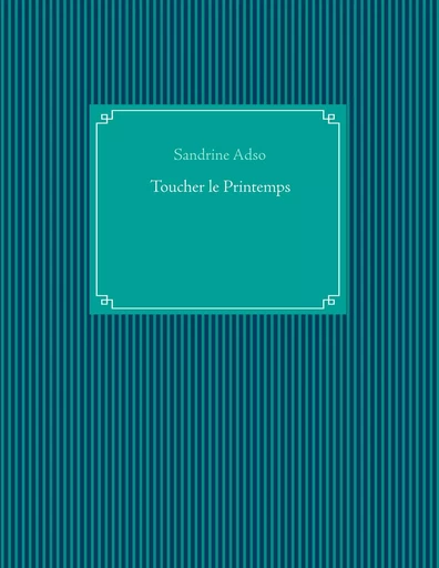 Toucher le Printemps - Sandrine Adso - BOOKS ON DEMAND