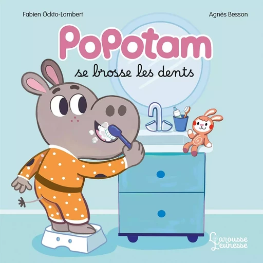 Popotam se brosse les dents - Agnès Besson - LAROUSSE