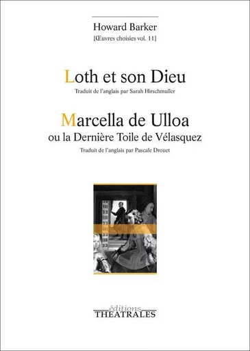 Loth et son dieu / Marcella de Ulloa ou la dernière toile de Vélasquez - Howard Barker - THEATRALES