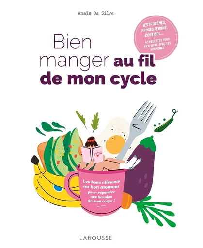 Bien manger au fil de mon cycle - Anaïs Da silva - LAROUSSE