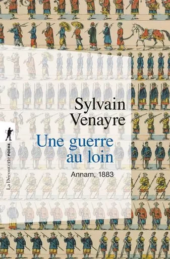 Une guerre au loin - Annam, 1883 - Sylvain Venayre - La Découverte