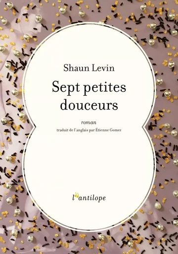 SEPT PETITES DOUCEURS - Shaun LEVIN - L ANTILOPE