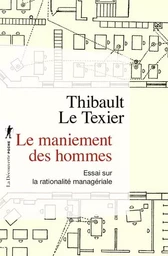 Le maniement des hommes - Essai sur la rationalité managériale