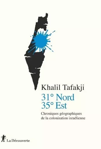 31° Nord, 35° Est - Chroniques géographiques de la colonisation israélienne - Khalil Tafakji, Stéphanie Maupas - La Découverte