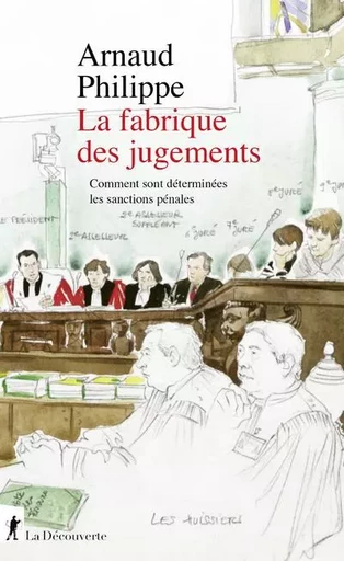 La fabrique des jugements - Comment sont déterminées les sanctions pénales - Arnaud Philippe - La Découverte