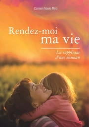 Rendez-moi ma vie - La supplique d'une maman