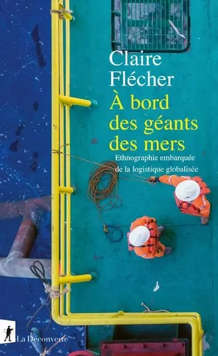 À bord des géants des mers - Ethnographie embarquée de la logistique globalisée - Claire Flécher - La Découverte