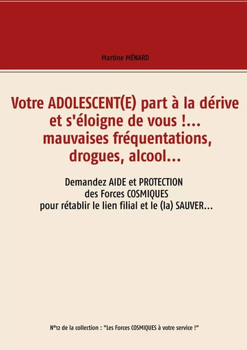 Votre adolescent(e) part à la dérive et s'éloigne de vous !... mauvaises fréquentations, drogues, alcool... - Martine Menard - BOOKS ON DEMAND