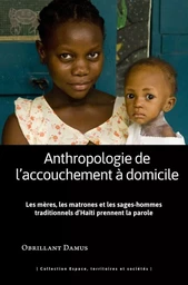 Anthropologie de l'accouchement à domicile - les meres, les matrones et les sa