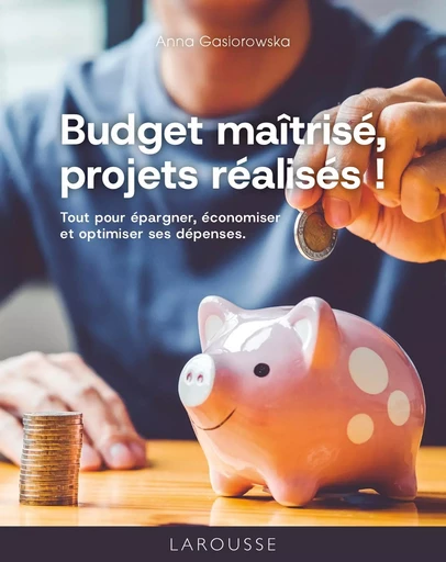 Budget maîtrisé, projets réalisés ! - Anna GASIOROWSKA - LAROUSSE