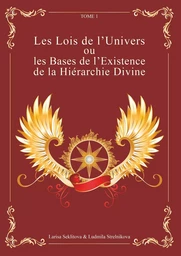 Les Lois de l'Univers ou les Bases de l'existence de la hiérarchie Divine Tome 1