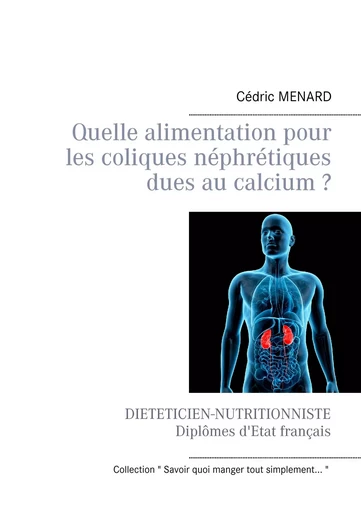 Quelle alimentation pour les coliques néphrétiques dues au calcium ? - Cédric Menard - BOOKS ON DEMAND