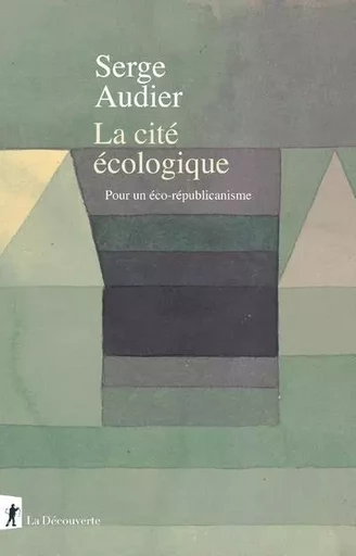 La cité écologique - Pour un éco-républicanisme - Serge Audier - La Découverte