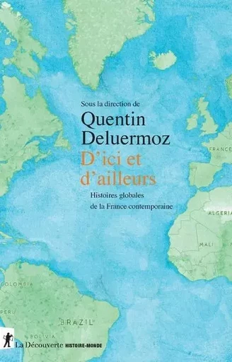 D'ici et d'ailleurs - Histoires globales de la France contemporaine - Quentin Deluermoz - La Découverte