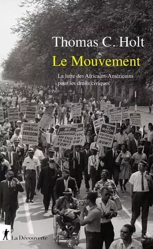 Le mouvement - La lutte des Africains-Américainspour les droits civiques - Thomas C. Holt - La Découverte