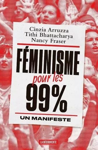 Féminisme pour les 99 % - Un manifeste - Cinzia Arruzza, Tithi Bhattacharya, Nancy Fraser - La Découverte